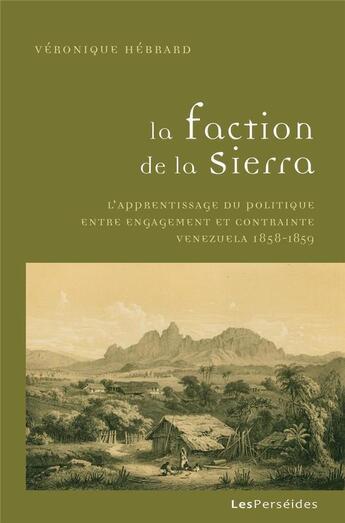 Couverture du livre « La faction de la Sierra : l'apprentissage du politique entre engagement et contrainte, Venezuela 1858-1859 » de Véronique Hebrard aux éditions Perseides