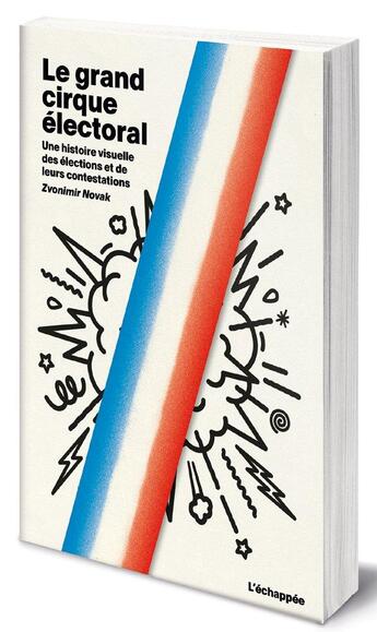 Couverture du livre « Le grand cirque électoral ; une histoire visuelle des élections et de leurs contestations » de Zvonimir Novak aux éditions L'echappee