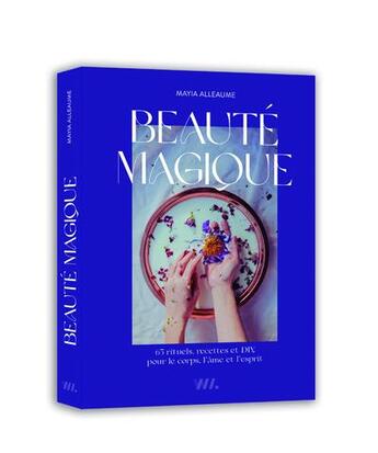 Couverture du livre « Beauté magique : 65 recettes diy et rituels, pour le corps et l'esprit » de Mayia Alleaume aux éditions Webedia Books