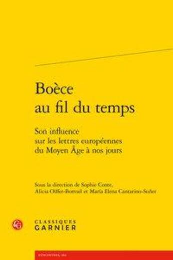 Couverture du livre « Boèce au fil du temps ; son influence sur les lettres européennes du Moyen Age à nos jours » de Alicia Oiffer-Bomsel et Sophie Conte et Maria Elena Cantarino-Suner et Collectif aux éditions Classiques Garnier