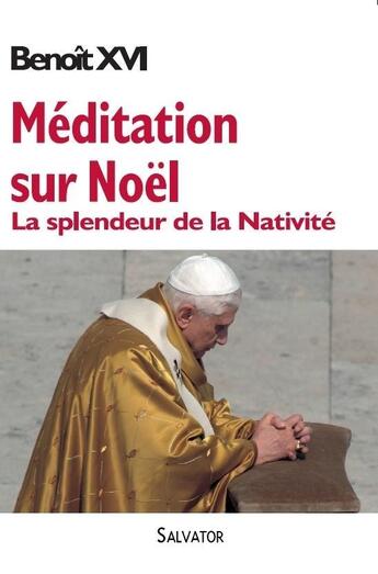 Couverture du livre « Méditations sur noël ; la splendeur de la nativité » de Benoit Xvi aux éditions Salvator