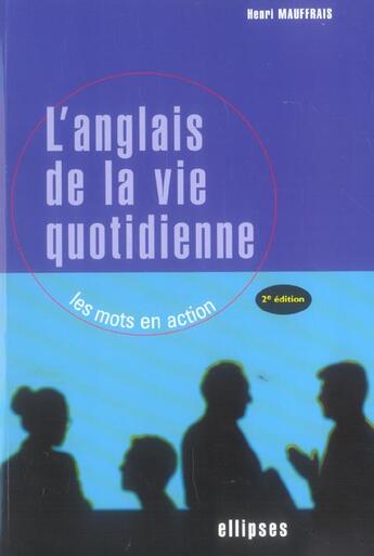 Couverture du livre « L'anglais de la vie quotidienne - les mots en action - 2e edition (édition 2005) » de Henri Mauffrais aux éditions Ellipses