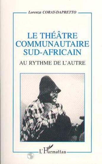 Couverture du livre « Le théâtre communautaire sud-africain ; au rythme de l'autre » de Lorenza Coray-Dapretto aux éditions L'harmattan