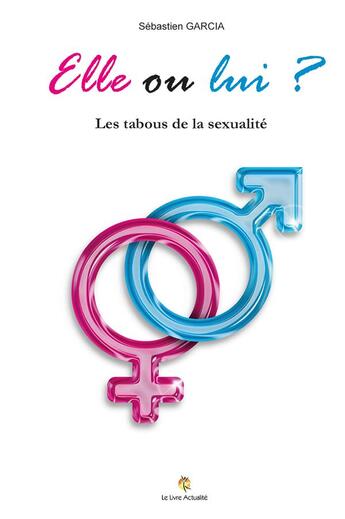 Couverture du livre « Elle ou lui ? les tabous de la sexualité » de Sebastien Garcia aux éditions Le Livre Actualite