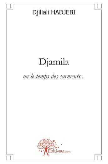 Couverture du livre « Djamila ; ou le temps des sarments... » de Djillali Hadjebi aux éditions Edilivre