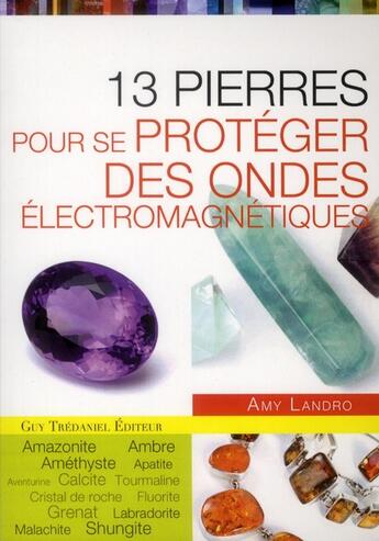Couverture du livre « 13 pierres pour se protéger des ondes électromagnétiques » de Amy Landro aux éditions Guy Trédaniel