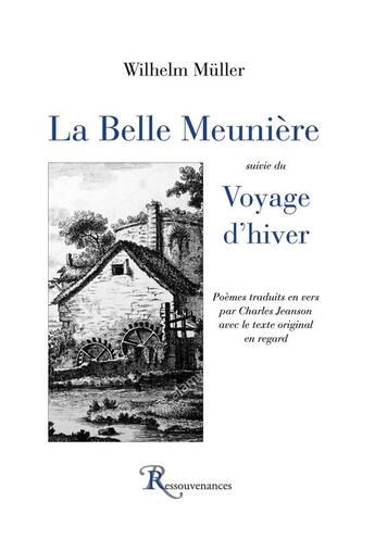 Couverture du livre « La belle meunière ; voyage d'hiver » de Wilhelm Muller aux éditions Ressouvenances