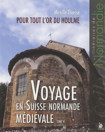 Couverture du livre « Voyage en Suisse normande médiévale Tome 4 ; pour tout l'or du Houlme » de Mireille Thiesse aux éditions Ysec