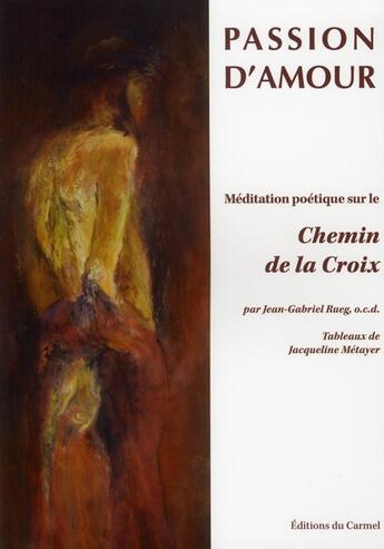 Couverture du livre « Passion d'amour ; méditation poétique sur le chemin de la croix » de Jacqueline Metayer et Jean-Gabriel Rueg aux éditions Carmel