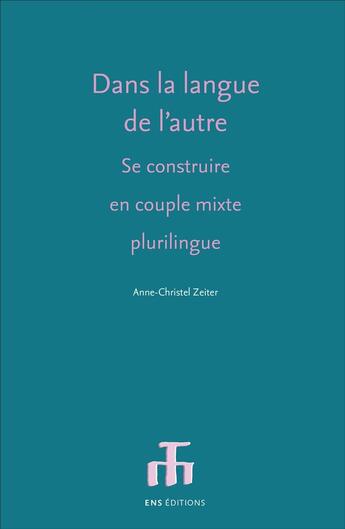 Couverture du livre « Dans la langue de l'autre : Se construire en couple mixte plurilingue » de Anne-Christel Zeiter aux éditions Ens Lyon