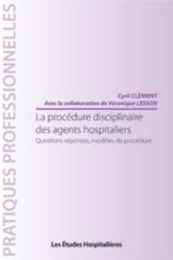 Couverture du livre « La procédure disciplinaire des agents hospitaliers ; questions-réponses, modèles de procédure » de Cyril Clement aux éditions Les Etudes Hospitalieres