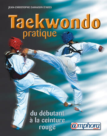 Couverture du livre « Taekwondo pratique ; du débutant à la ceinture rouge » de Damaisin D'Ares J C. aux éditions Amphora