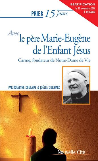 Couverture du livre « Prier 15 jours avec... Tome 97 : le père Marie-Eugène de l'Enfant-Jésus » de Roselyne Deglaire et Joelle Guichard aux éditions Nouvelle Cite