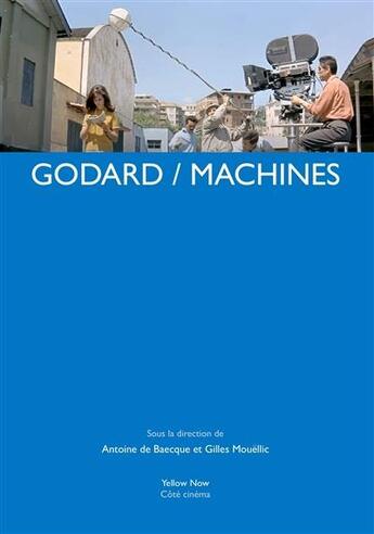 Couverture du livre « Godard / machines » de Antoine De Baecque et Gilles Mouëllic aux éditions Yellow Now