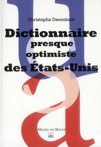 Couverture du livre « Dictionnaire imprévu et presque optimiste des Etats-unis » de Christophe Deroubaix aux éditions Michel De Maule