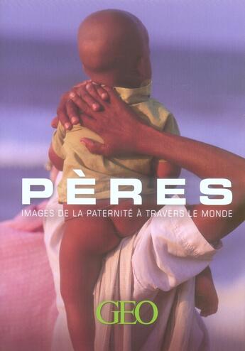 Couverture du livre « Pères ; images de la paternité à travers le monde » de Christophe Hardy aux éditions Geo