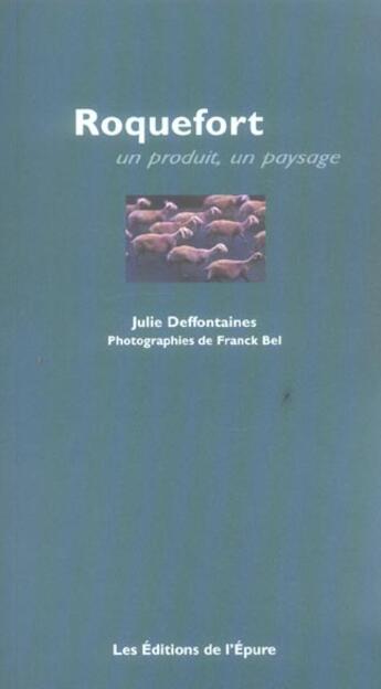 Couverture du livre « Roquefort ; un produit, un paysage » de Julie Deffontaines aux éditions Epure