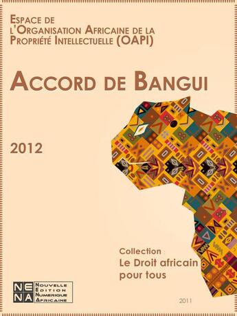 Couverture du livre « Accord de Bangui relatif à la création d'une Organisation Africaine de la Propriété Intellectuelle (OAPI) » de Organisation Africaine De La Propriété Intellectuelle (Oapi) aux éditions Nouvelles Editions Numeriques Africaines