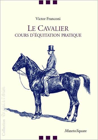 Couverture du livre « Le cavalier : cours d'équitation pratique » de Victor Franconi aux éditions Mazeto Square