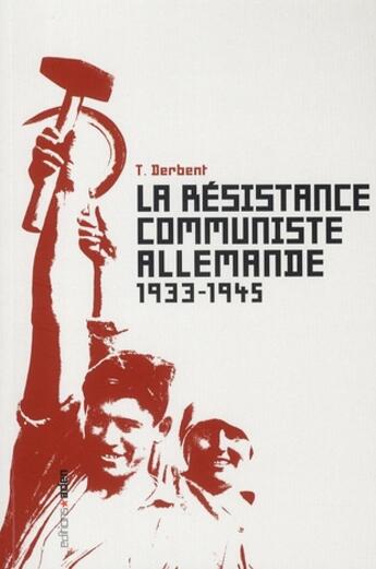 Couverture du livre « Résistance Communiste Allemande (La) : 1933-1945 » de Thierry Derbent aux éditions Aden Belgique