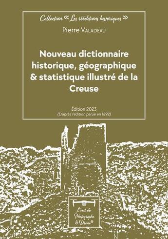 Couverture du livre « Nouveau dictionnaire historique, géographique & statistique illustré de la Creuse (édition 2023) » de Pierre Valadeau aux éditions L'oeil Du Photographe & Drone