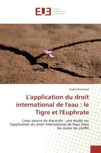 Couverture du livre « L'application du droit international de l'eau : le Tigre et l'euphrate : L'eau source de discorde : application du droit international de l'eau dans les zones de conflit » de Virgile Raveneau aux éditions Editions Universitaires Europeennes