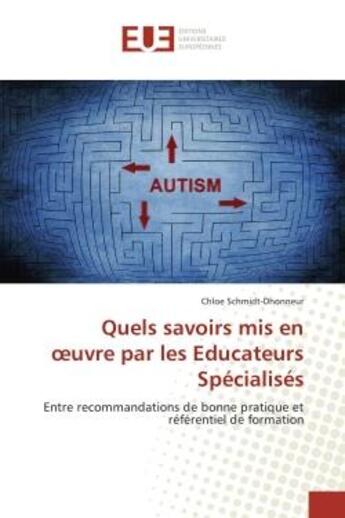 Couverture du livre « Quels savoirs mis en oeuvre par les educateurs Specialises : Entre recommandations de bonne pratique et refèrentiel de formation » de Chloe Schmidt-Dhonneur aux éditions Editions Universitaires Europeennes