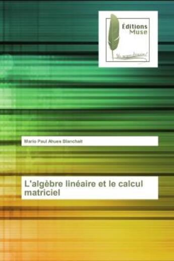 Couverture du livre « L'algèbre linéaire et le calcul matriciel » de Mario Blanchait aux éditions Muse