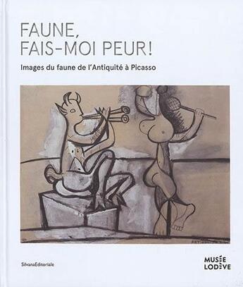 Couverture du livre « Faune, fais-moi peur ! images du faune de l'Antiquité à Picasso » de Ivonne Papin-Drastik aux éditions Silvana