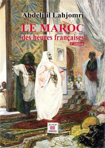 Couverture du livre « Le Maroc des heures françaises (2e édition) » de Abdeljlil Lahjomri aux éditions Marsam