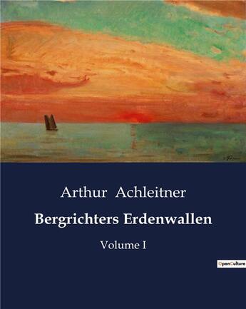 Couverture du livre « Bergrichters Erdenwallen : Volume I » de Arthur Achleitner aux éditions Culturea