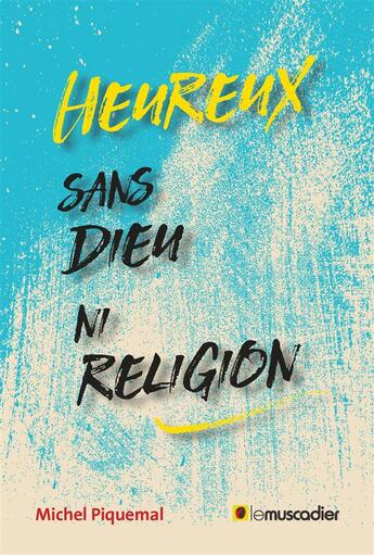 Couverture du livre « Heureux sans dieu ni religion » de Michel Piquemal aux éditions Le Muscadier