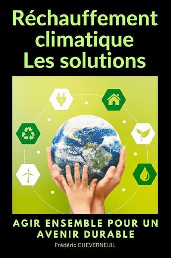 Couverture du livre « Réchauffement climatique les solutions : agir ensemble pour un avenir durable » de Frederic Cheverneuil aux éditions Enterprise Services