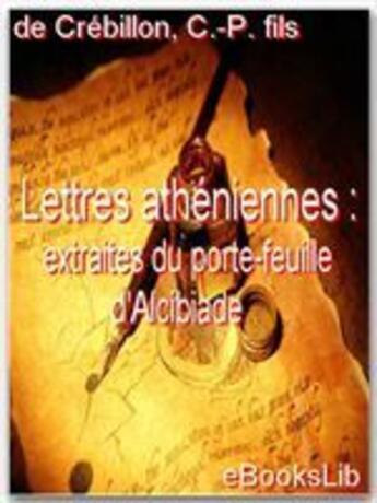 Couverture du livre « Lettres athéniennes ; extraites du porte-feuille d'Alcibiade » de Claude Prosper Jolyot De Crebillon aux éditions Ebookslib