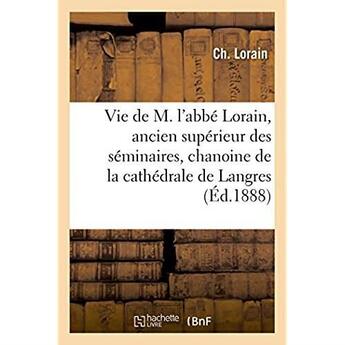 Couverture du livre « Vie de m. l'abbe lorain, ancien superieur des seminaires, chanoine de la cathedrale de langres » de Lorain Ch. aux éditions Hachette Bnf