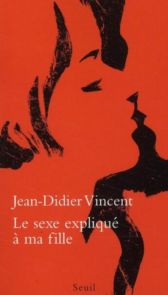 Couverture du livre « Le sexe expliqué à ma fille » de Jean-Didier Vincent aux éditions Seuil