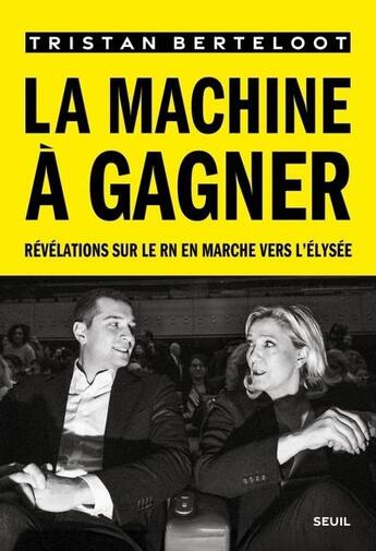 Couverture du livre « La machine à gagner : Révélations sur le RN en marche vers l'Elysée » de Tristan Berteloot aux éditions Seuil