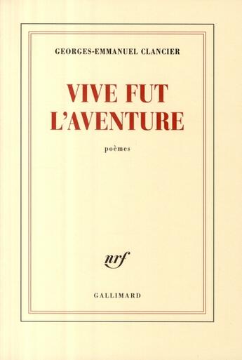 Couverture du livre « Vive fut l'aventure » de Georges-Emmanuel Clancier aux éditions Gallimard