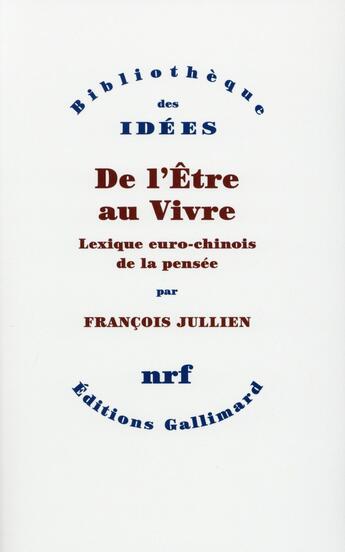 Couverture du livre « De l'être au vivre ; lexique euro-chinois de la pensée » de Francois Jullien aux éditions Gallimard