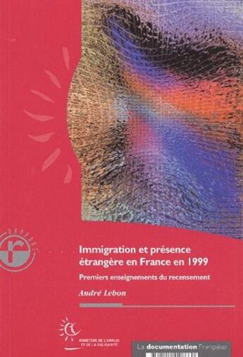 Couverture du livre « Immigration et présence étrangère en France en 1999 ; premiers enseignements du recensement » de Andre Lebon aux éditions Documentation Francaise