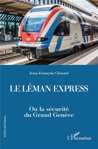 Couverture du livre « Le Léman express ou la sécurité du Grand Genève » de Jean-Francois Clouzet aux éditions L'harmattan