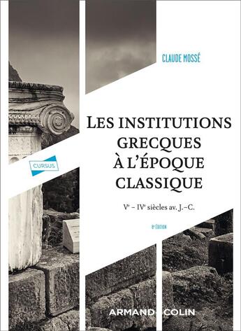 Couverture du livre « Les institutions grecques à l'époque classique : Ve - IVe siècles av. J.-C. » de Claude Mosse aux éditions Armand Colin