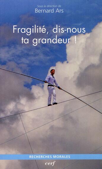 Couverture du livre « Fragilite, dis-nous ta grandeur ! » de Bernard Ars aux éditions Cerf