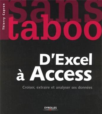 Couverture du livre « D'Excel à Access ; croiser, extraire et analyser ses données » de Thierry Capron aux éditions Eyrolles