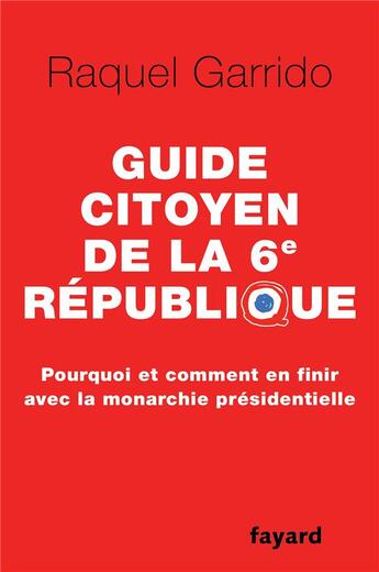 Couverture du livre « Guide citoyen de la VIe République » de Raquel Garrido aux éditions Fayard