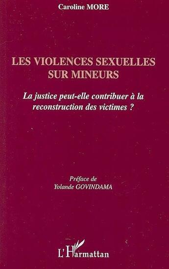 Couverture du livre « Les violences sexuelles sur mineurs ; la justice peut-elle contribuer à la reconstruction des victimes ? » de Caroline More aux éditions L'harmattan