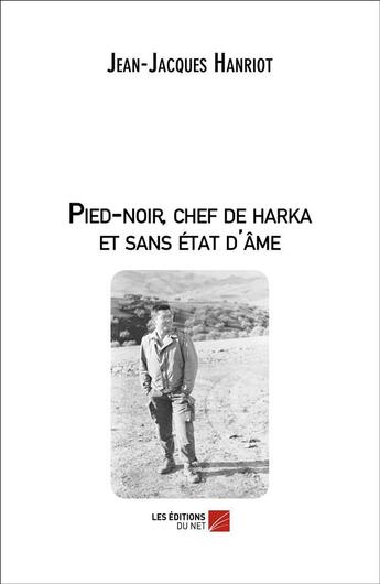 Couverture du livre « Pied-noir, chef de Harka et sans état d'âme » de Jean-Jacques Hanriot aux éditions Editions Du Net