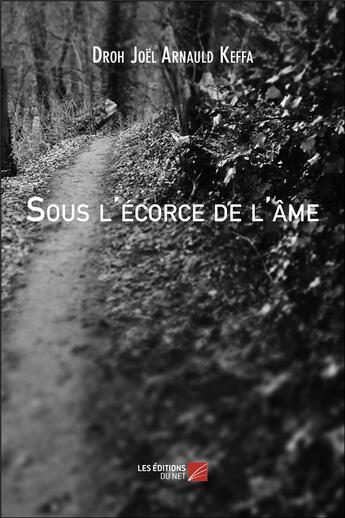 Couverture du livre « Sous l'écorce de l'âme » de Droh Joel Arnauld Keffa aux éditions Editions Du Net