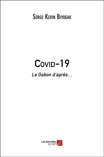 Couverture du livre « Covid-19 - le gabon d apres » de Serge Kevin Biyoghe aux éditions Editions Du Net