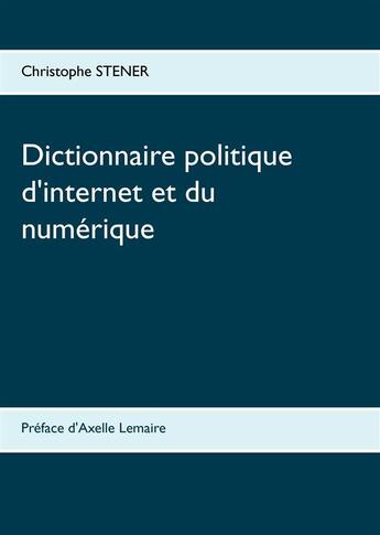 Couverture du livre « Dictionnaire politique d'internet et du numérique » de Christophe Stener aux éditions Books On Demand